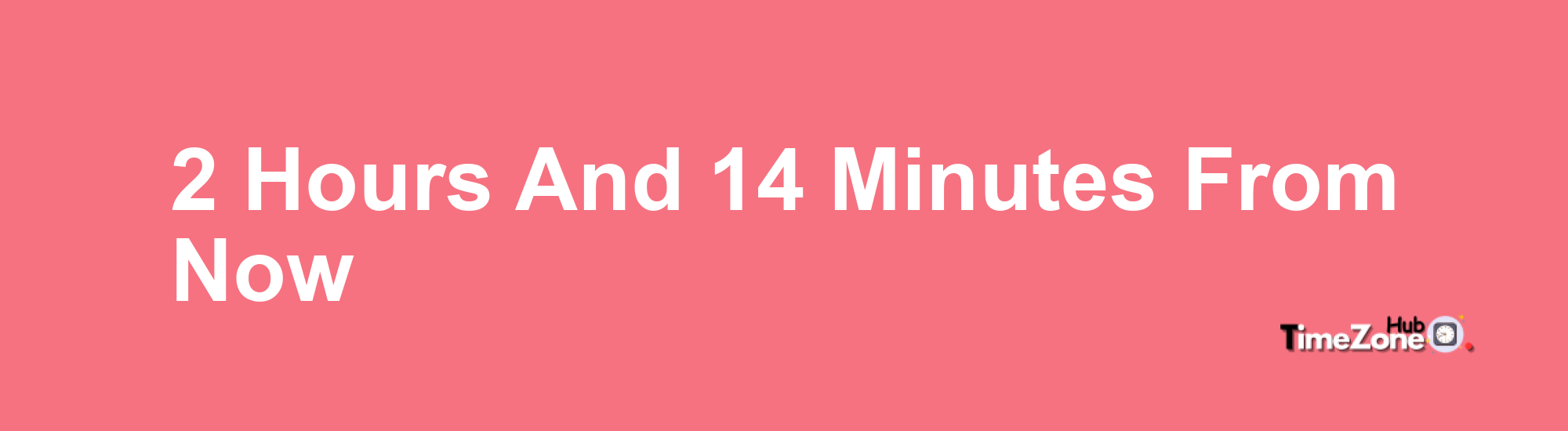 2 Hours and 14 Minutes From Now